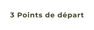 3 Points de départ