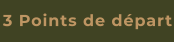 3 Points de départ