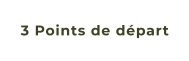 3 Points de départ